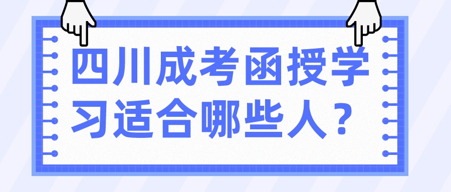 四川成考函授學習適合哪些人？