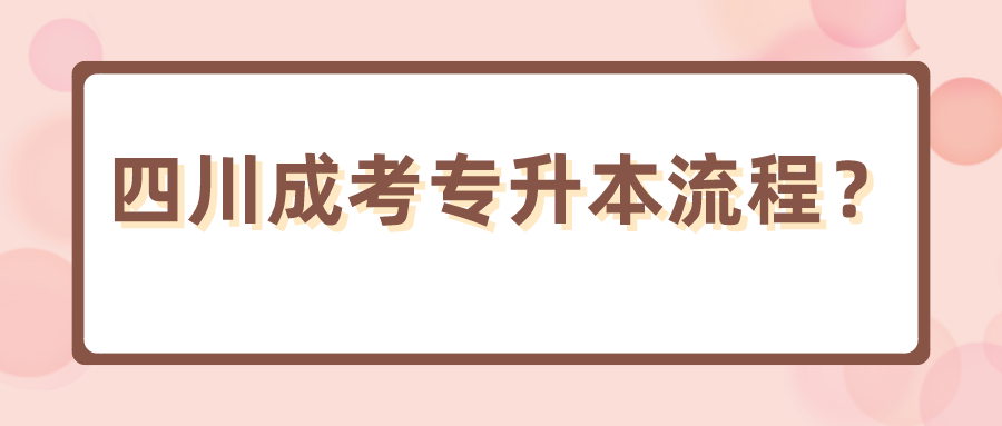 四川成考專升本流程？