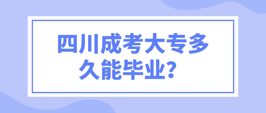 四川成考大專多久能畢業？