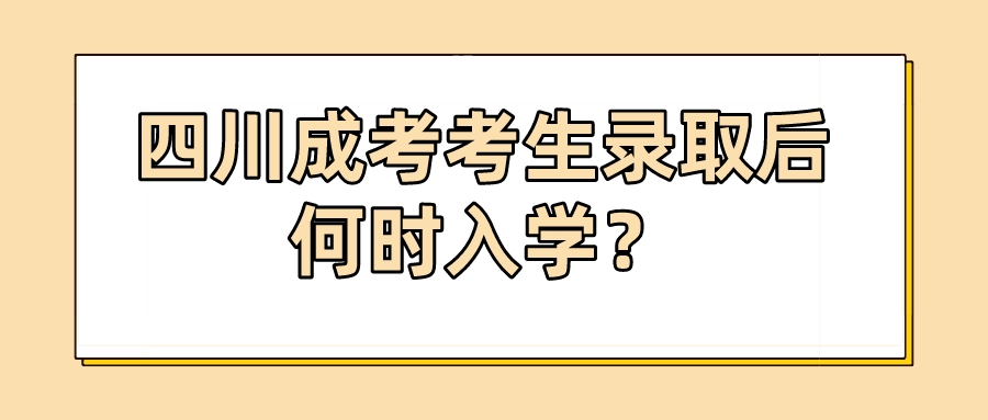 四川成考考生錄取后何時入學(xué)？