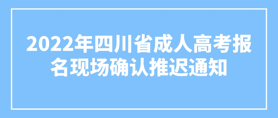 2022年四川省成人高考報(bào)名現(xiàn)場(chǎng)確認(rèn)推遲通知